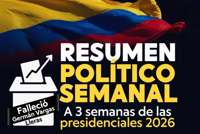 Gráfico resumen político semanal Colombia 2026 con bandera nacional, urna electoral y mención al fallecimiento de Germán Vargas Lleras